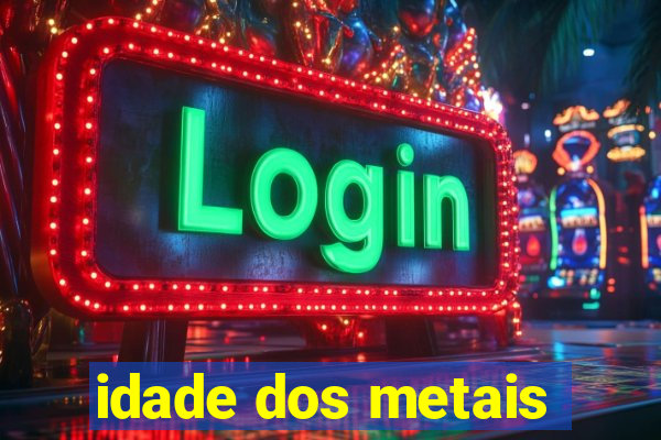 idade dos metais